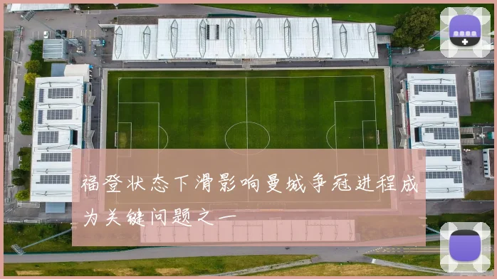 福登状态下滑影响曼城争冠进程成为关键问题之一