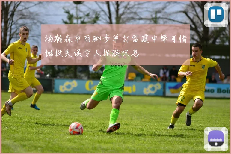 杨瀚森华丽脚步单打雷霆中锋可惜抛投失误令人扼腕叹息