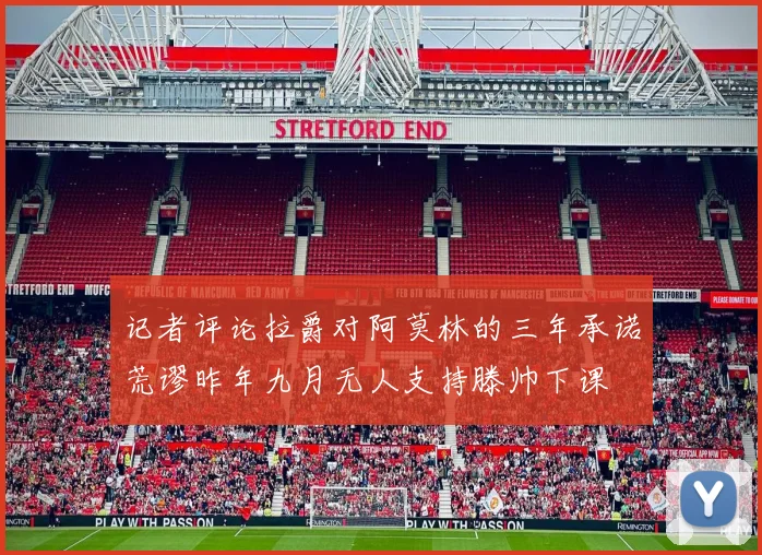 记者评论拉爵对阿莫林的三年承诺荒谬昨年九月无人支持滕帅下课