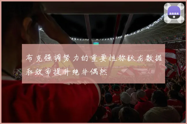 布克强调努力的重要性称狄龙数据和效率提升绝非偶然