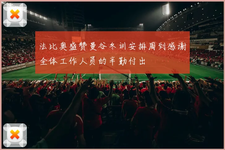 法比奥盛赞曼谷冬训安排周到感谢全体工作人员的辛勤付出